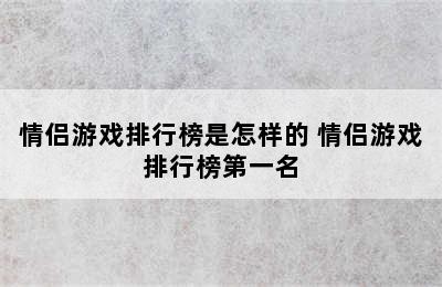 情侣游戏排行榜是怎样的 情侣游戏排行榜第一名